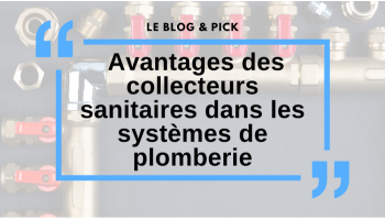 Avantages des collecteurs sanitaires dans les systèmes de plomberie