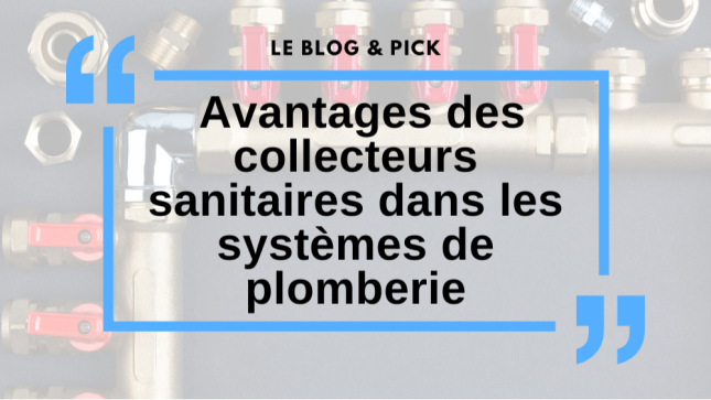 Avantages des collecteurs sanitaires dans les systèmes de plomberie