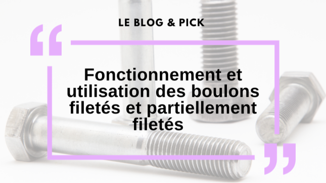 Fonctionnement et utilisation des boulons filetés et partiellement filetés