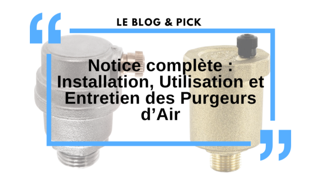 Notice complète : Installation, Utilisation et Entretien des Purgeurs d’Air